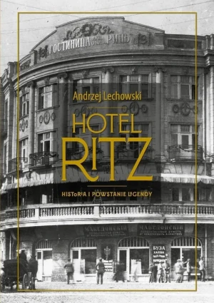 Hotel Ritz. Historia i powstanie legendy - Andrzej Lechowski - książka