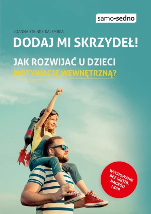 Dodaj mi skrzydeł! Jak rozwijać u dzieci motywację wewnętrzną? - Joanna Steinke-Kalembka - książka