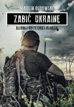 Zabić Ukrainę. Alfabet rosyjskiej agresji - Marcin Ogdowski - książka