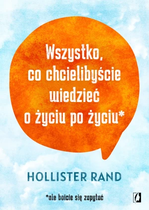 Wszystko, co chcielibyście wiedzieć o życiu po życiu - Hollister Rand, Bartłomiej Kotarski, Katarzyna Ro - książka