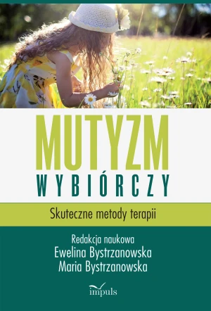 Mutyzm wybiórczy. Skuteczne metody terapii - Maria Bystrzanowska, Ewelina Bystrzanowska - książka