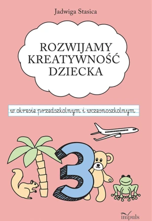 Rozwijamy kreatywność dziecka w okresie przedszkolnym i wczesnoszkolnym. Klasa 3 - Jadwiga Stasica - książka