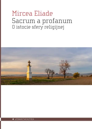 Sacrum a profanum. O istocie sfery religijnej - Mircea Eliade - książka