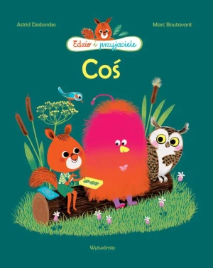 Coś. Edzio i przyjaciele - Astrid Desbordes - książka