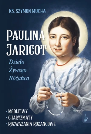 Paulina Jaricot Dzieło Żywego Różańca Modlitwy - ks. Szymon Mucha - książka