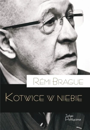 Kotwice w niebie. Metafizyczna infrastruktura ludzkiego życia - Remi Brague - książka