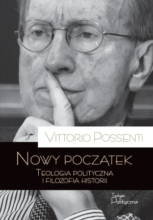 Nowy początek. Teologia polityczna i filozofia historii - Vittorio Possenti - książka