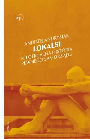 Lokalsi. Nieoficjalna historia pewnego samorządu - Andrzej Andrysiak - książka