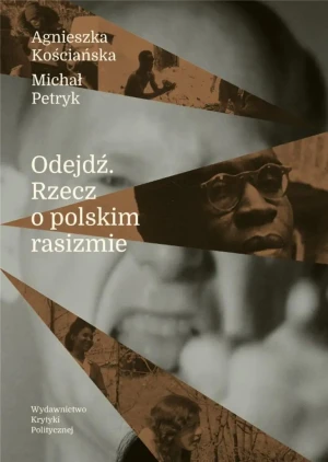 Odejdź. Rzecz o polskim rasizmie - Agnieszka Kościańska, Michał Petryk - książka