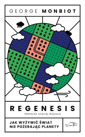 Regenesis. Jak wyżywić świat nie pożerając planety - George Monbiot, Andrzej Wojtasik - książka