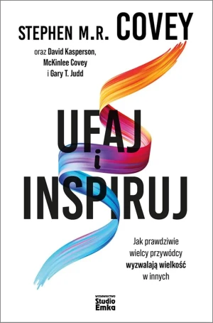 Ufaj i inspiruj. Jak prawdziwie wielcy przywódcy wyzwalają wielkość w innych - Stephen M.R. Covey, David Kasperson, McKinlee Cov - książka