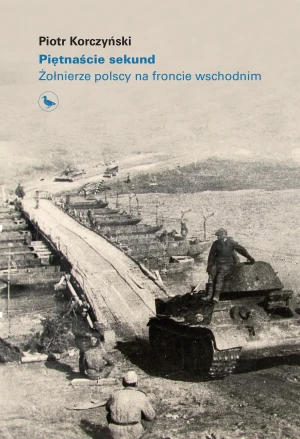 Piętnaście sekund. Żołnierze polscy na froncie wschodnim - Piotr Korczyński - książka