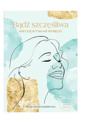 Bądź Szczęśliwa - Anna Lasoń-Zygadlewicz - książka