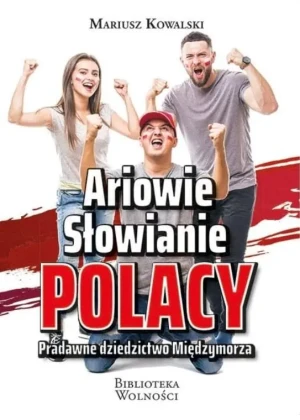 Ariowie Słowianie Polacy. Pradawne dziedzictwo Międzymorza - Mariusz Kowalski - książka