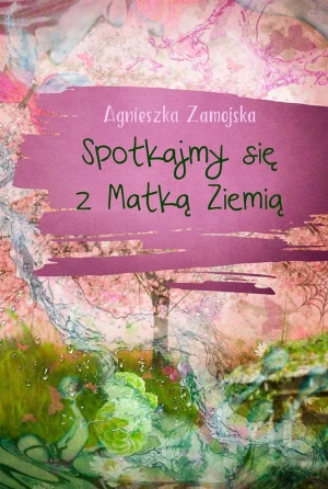 Spotkajmy się z Matką Ziemią - Agnieszka Zamojska - książka