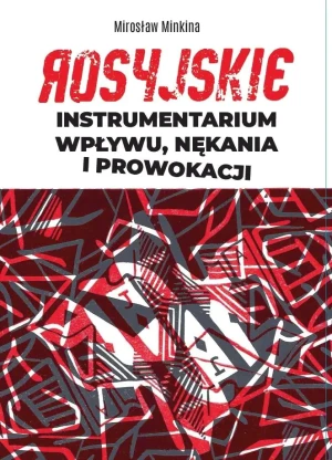 Rosyjskie instrumentarium wpływu, nękania i... - Mirosław Minkina - książka