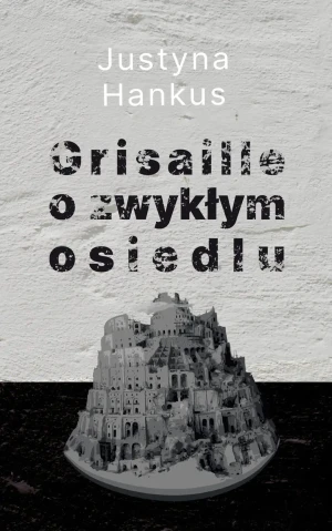 Grisaille o zwykłym osiedlu - Justyna Hankus - książka