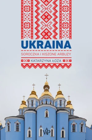 Ukraina. Soroczka i kiszone arbuzy - Katarzyna Łoza - książka