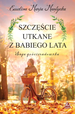 Szczęście utkane z babiego lata. Saga gościeradowska. Tom 2 - Ewelina Maria Mantycka - książka