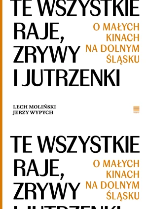 Te wszystkie Raje, Zrywy i Jutrzenki.  O małych kinach na Dolnym Śląsku - Jerzy Wypych - książka