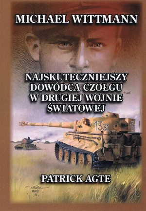 Michael Wittmann. Najskuteczniejszy dowódca czołgu w drugiej wojnie światowej. Tom 1 - Patrick Agte - książka