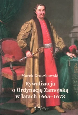 Rywalizacja o Ordynację Zamojską w latach 1665-1673 - Mariusz Solecki - książka