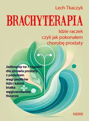 Brachyterapia. Idzie raczek, czyli jak pokonałem chorobę prostaty - Lech Tkaczyk - książka