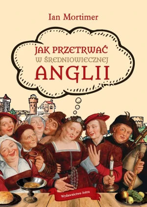 Jak przetrwać w średniowiecznej Anglii - Ian Mortimer - książka