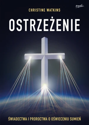 Ostrzeżenie. Świadectwa i proroctwa o oświeceniu sumień - Christine Watkins, Monika Mendroch-Karbowska - książka