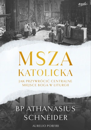 Msza katolicka. Jak przywrócić centralne miejsce Boga w liturgii - Bp Athanasius Schneider, Aurelio Porfiri, Łukasz - książka