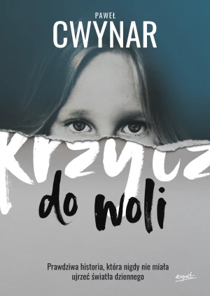 Krzycz do woli. Prawdziwa historia, która nigdy nie miała ujrzeć światła dziennego - Paweł Cwynar - książka