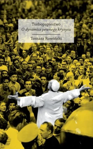 Turbopapiestwo. O dynamice pewnego kryzysu - Tomasz Rowiński - książka