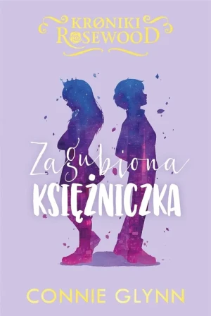 Zagubiona księżniczka. Kroniki Rosewood. Tom 3 - Connie Glynn - książka