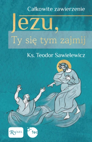 Całkowite zawierzenie, Jezu Ty się tym zajmij - Teodor Sawielewicz - książka