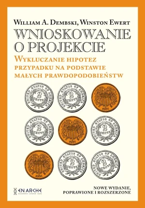 Wnioskowanie o projekcie. Wykluczanie hipotez przypadku na podstawie małych prawdopodobieństw - William A. Dembski, Winston Ewert - książka