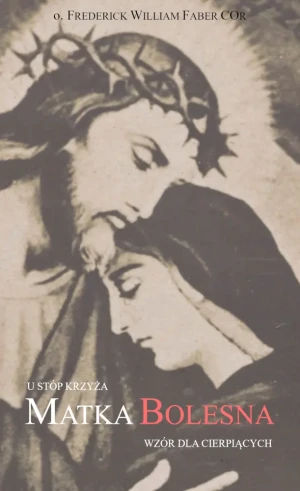 Matka Bolesna – wzór dla cierpiących - o. Frederick William Faber COr - książka