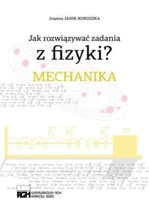 Jak rozwiązywać zadania z fizyki? Mechanika - Joanna Janik-Kokoszka - książka