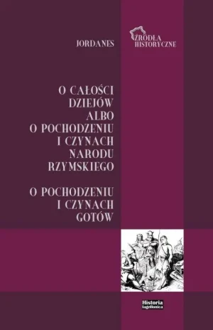 Jordanes. O całości dziejów albo o pochodzeniu i czynach narodu rzymskiego. O pochodzeniu i czynach Gotów - Bartosz J. Kołoczek - książka