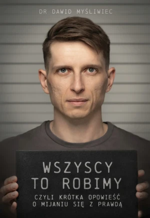 Wszyscy TO robimy, czyli krótka opowieść o mijaniu się z prawdą - Dawid Myśliwiec - książka