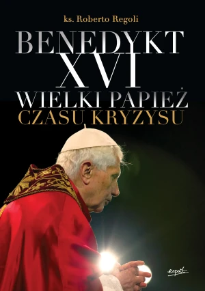Benedykt XVI. Wielki papież czasu kryzysu - Ks. Roberto Regoli, Karolina Dyjas-Fezzi - książka