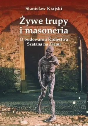 Żywe trupy i masoneria. O budowaniu Królestwa Szatana na Ziemi - Stanisław Krajski - książka