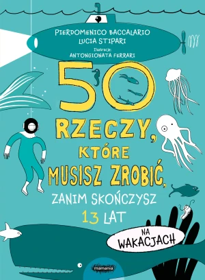 50 rzeczy, które musisz zrobić, zanim skończysz 13 lat. Na wakacjach - Pierdomenico Baccalario, Lucia Stipari, Alicja Pa - książka