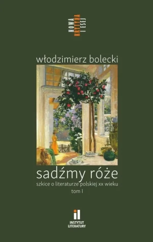 Sadźmy róże. Szkice o literaturze polskiej T.1 - Włodzimierz Bolecki - książka