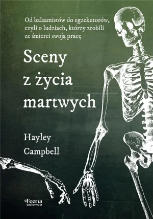 Sceny z życia martwych. Od balsamistów do egzekutorów, czyli o ludziach, którzy zrobili ze śmierci swoją pracę - Campbell Hayley - książka