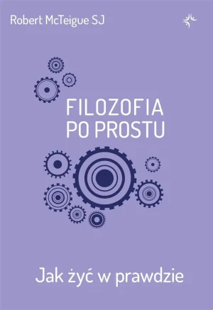 Filozofia po prostu. Jak żyć w prawdzie - Robert McTeigue SJ - książka