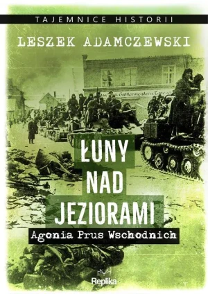 Łuny nad jeziorami. Agonia Prus Wschodnich - Leszek Adamczewski, Joanna Pawłowska - książka
