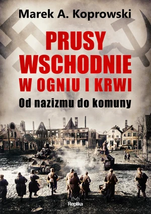 Prusy Wschodnie w ogniu i krwi - Marek A. Koprowski - książka