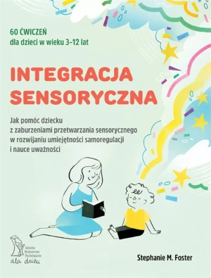 Integracja sensoryczna - Stephanie M. Foster Foster, Joanna Sugiero Sugier - książka