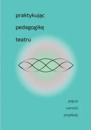 Praktykując pedagogikę teatru - praca zbiorowa - książka