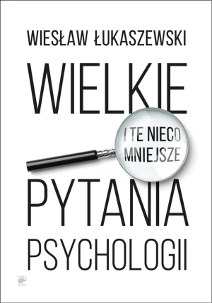 Wielkie i te nieco mniejsze pytania psychologii - Wiesław Łukaszewski - książka